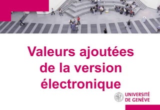 Valeurs ajoutées
 de la version
  électronique
 