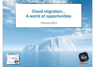 Cloud migration...
A world of opportunities
       February 2013
 