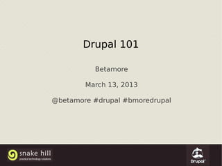 Drupal 101

          Betamore

        March 13, 2013

@betamore #drupal #bmoredrupal
 