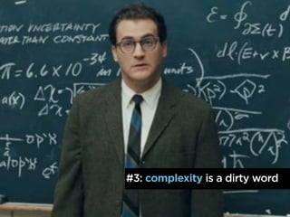 #3: complexity is a dirty word
 