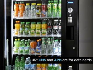 #7: CMS and APIs are for data nerds
 