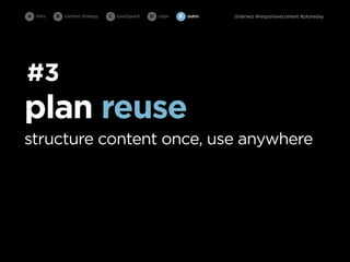 A intro   B   content strategy   C   touchpoint   D cope   E   outro   @rainwiz #responsivecontent #ploneday




#3
plan reuse
structure content once, use anywhere
 