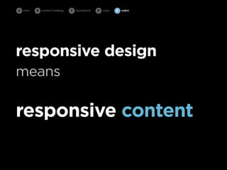 A intro   B   content strategy   C   touchpoint   D cope   E   outro




responsive design
means

responsive content
 