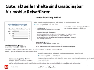 Gute, aktuelle Inhalte sind unabdingbar
für mobile Reiseführer
               Herausforderung Inhalte




  08.03.2013    Mobile Apps mit Open Data   4
 