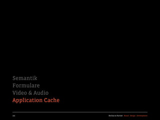 Semantik
Formulare
Video & Audio
Application Cache

102                 Kochan & Partner Brand Design Development
 