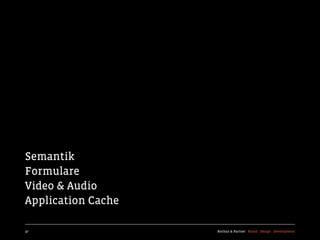 Semantik
Formulare
Video & Audio
Application Cache

37                  Kochan & Partner Brand Design Development
 