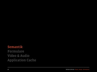 Semantik
Formulare
Video & Audio
Application Cache

38                  Kochan & Partner Brand Design Development
 