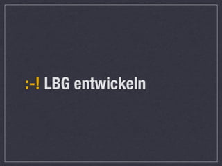 :-! LBG entwickeln
 