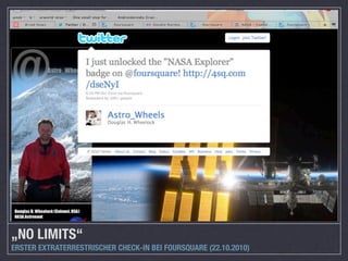 „NO LIMITS“
ERSTER EXTRATERRESTRISCHER CHECK-IN BEI FOURSQUARE (22.10.2010)
 