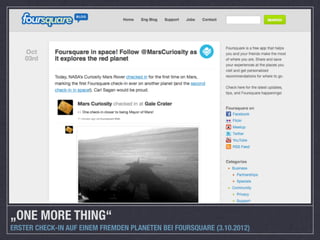 „ONE MORE THING“
ERSTER CHECK-IN AUF EINEM FREMDEN PLANETEN BEI FOURSQUARE (3.10.2012)
 