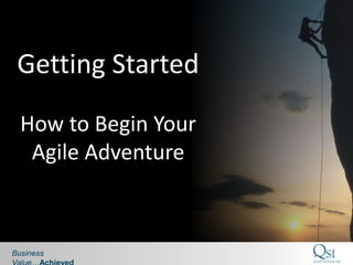 Getting Started
  How to Begin Your
   Agile Adventure



Business
 