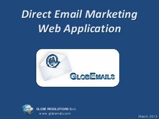 Direct Email Marketing
   Web Application




  GLOBE RESOLUTIONS S.r.l.
    w w w .globemails.com
                             March, 2013
 