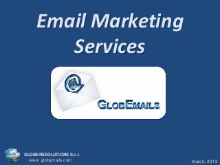 Email Marketing
        Services



GLOBE RESOLUTIONS S.r.l.
  w w w .globemails.com    March, 2013
 