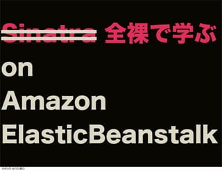 Sinatra 全裸で学ぶ
on
Amazon
ElasticBeanstalk
13年3月10日日曜日
 