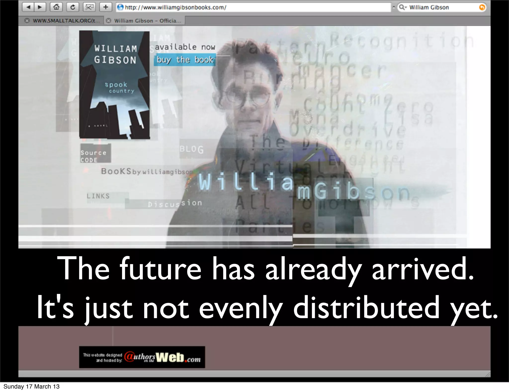 The future has already arrived.
          It's just not evenly distributed yet.
                           43
Sunday 17 March 13
 