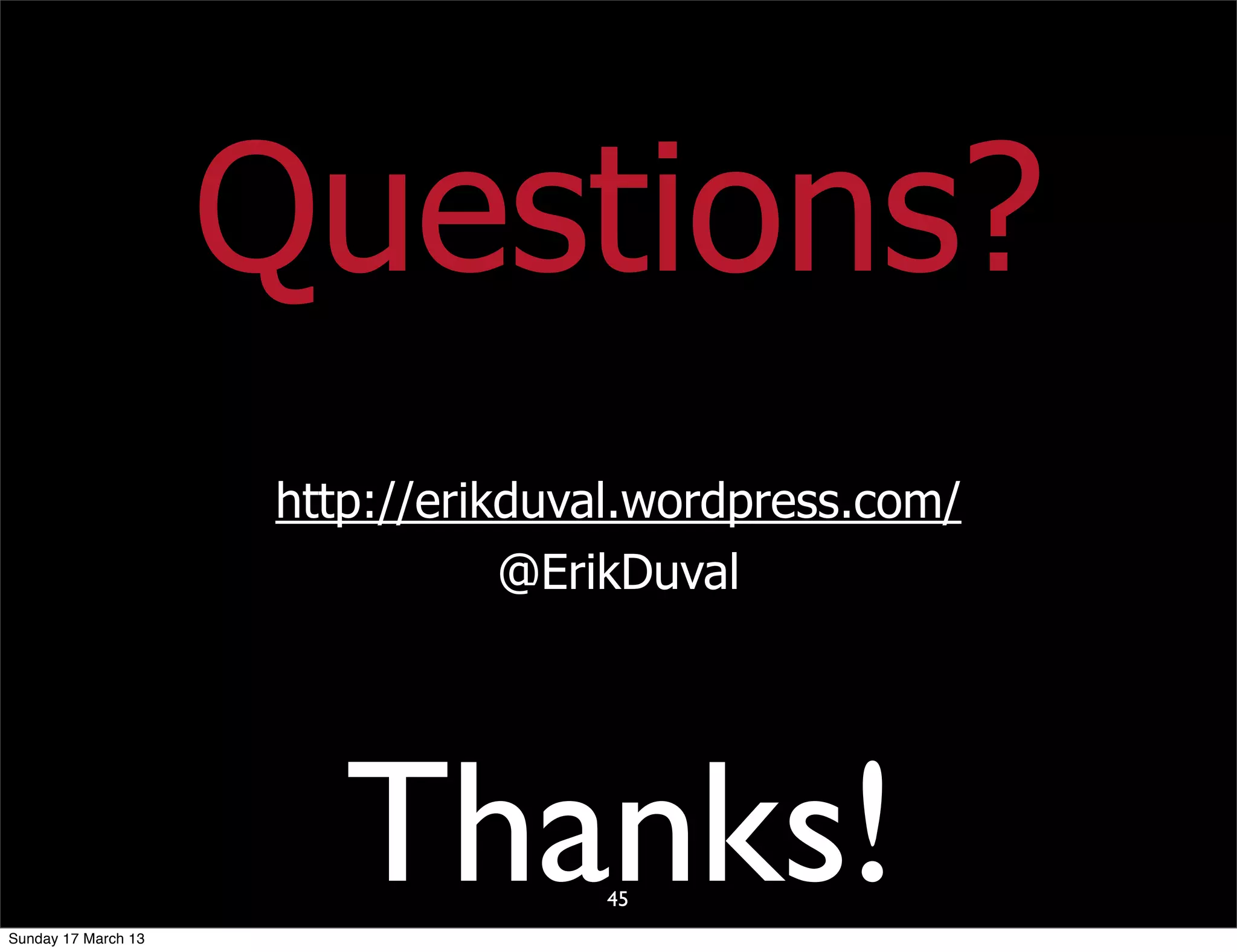 Questions?
                     http://erikduval.wordpress.com/
                                @ErikDuval




Sunday 17 March 13
                        Thanks!    45
 