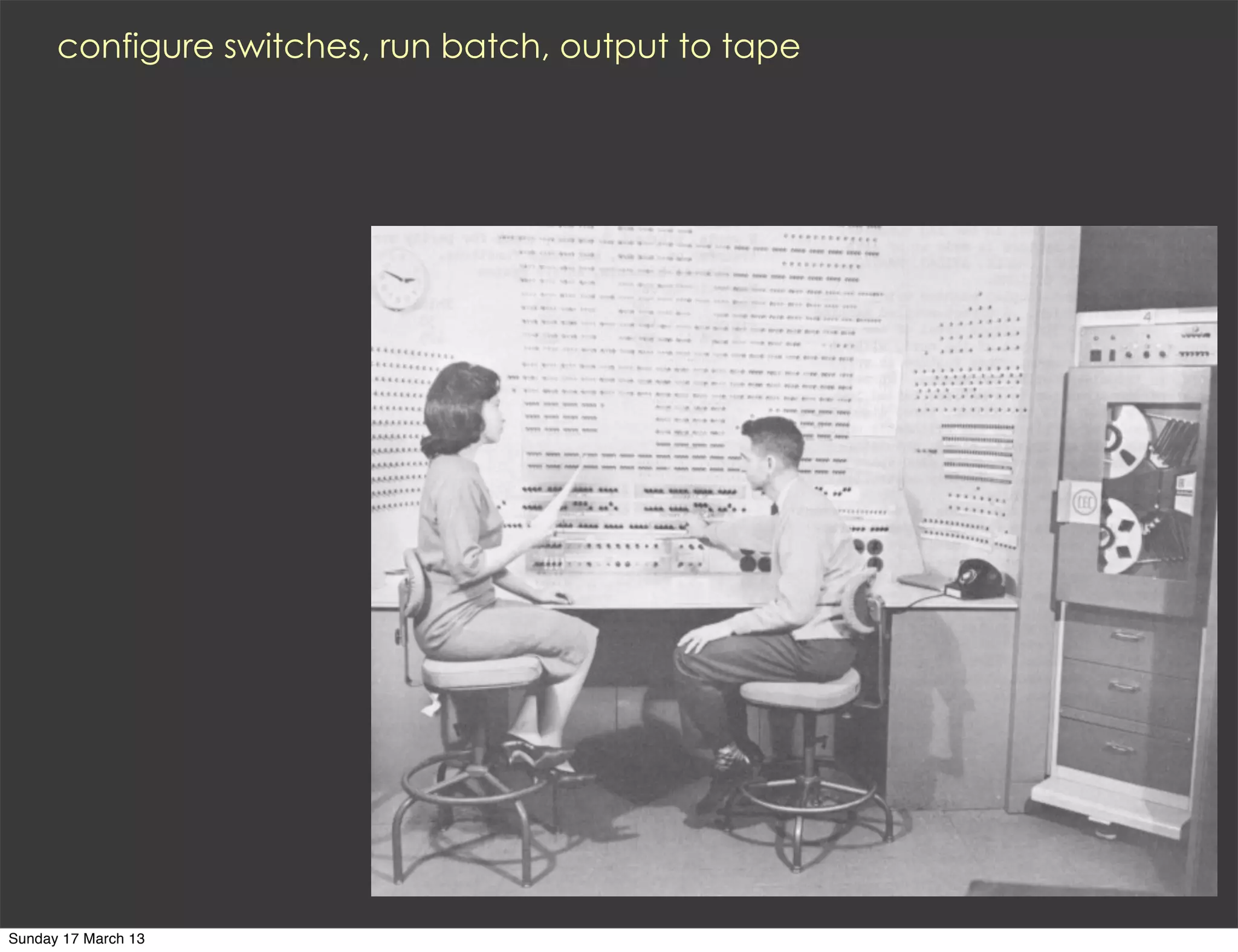 configure switches, run batch, output to tape




Sunday 17 March 13
 