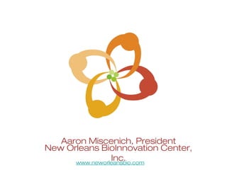 Aaron Miscenich, President
New Orleans BioInnovation Center,
                Inc.
      www.neworleansbio.com
 