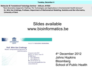 Slides available
www.bioinformatics.be




              4th December 2012
              Johns Hopkins
              Bloomberg
              School of Public Health
 