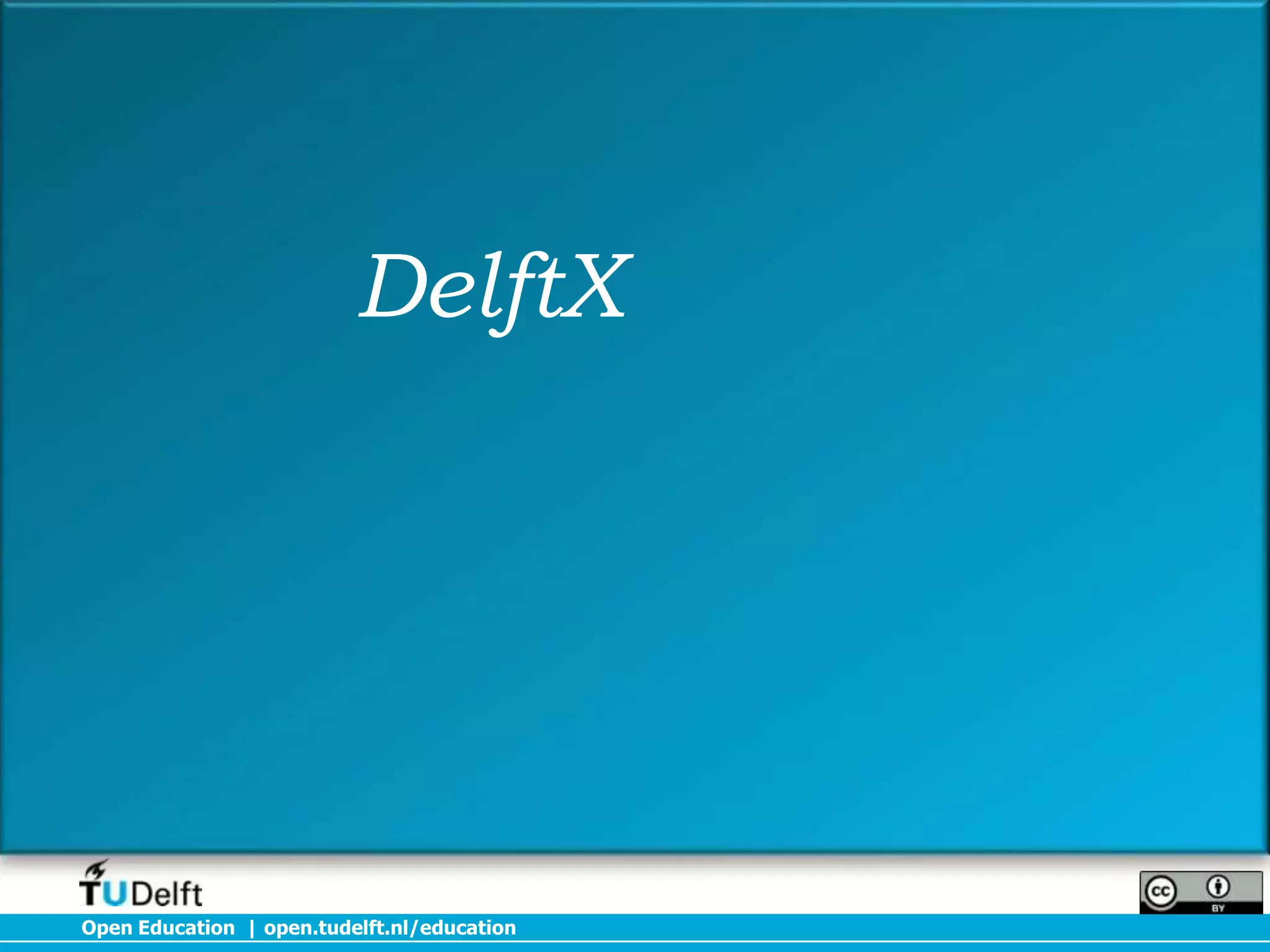 DelftX




Open Education | open.tudelft.nl/education
 