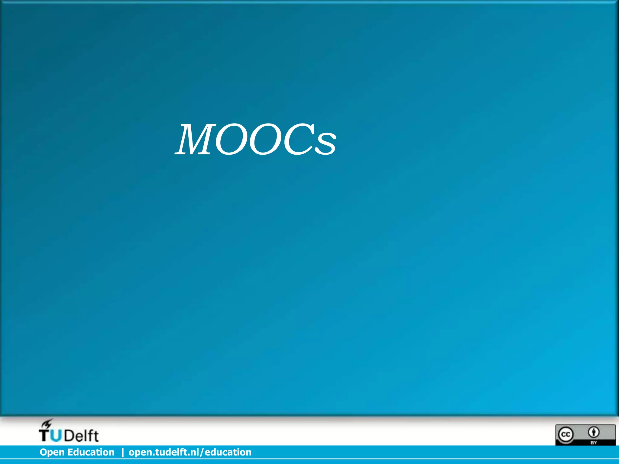 MOOCs




Open Education | open.tudelft.nl/education
 