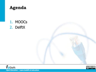 Agenda


    1. MOOCs
    2. DelftX




Open Education | open.tudelft.nl/education
 