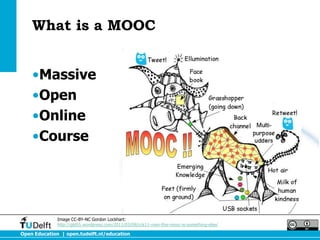 What is a MOOC


    •Massive
    •Open
    •Online
    •Course




              Image CC-BY-NC Gordon Lockhart:
        ...