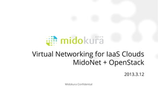 Virtual Networking for IaaS Clouds
            MidoNet + OpenStack
                                    2013.3.12

         Midokura Conﬁdential
          Midokura Confidential	
 