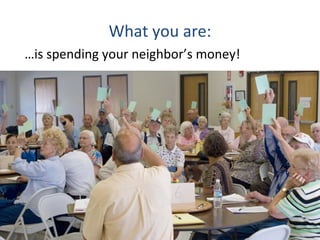 What you are:
…is spending your neighbor’s money!
 
