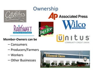 Ownership
Member-Owners can be
– Consumers
– Producers/Farmers
– Workers
– Other Businesses
 