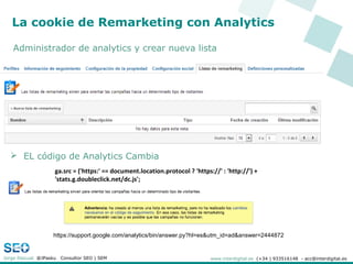 La cookie de Remarketing con Analytics

   Administrador de analytics y crear nueva lista




     Estrategias de Captació...