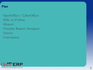 Plan

OpenOffice / LibreOffice
RML et Python
iReport
Pentaho Report Designer
Autres
Conclusion




                           2
 