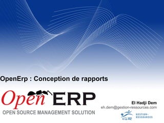OpenErp : Conception de rapports


                                            El Hadji Dem
                             eh.dem@gestion-ressources.com
 