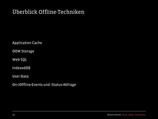 Überblick Ofﬂine-Techniken




Application Cache

DOM Storage

Web SQL

IndexedDB

User Data

On-/Ofﬂine-Events und -Status-Abfrage




104                                     Kochan & Partner Brand Design Development
 
