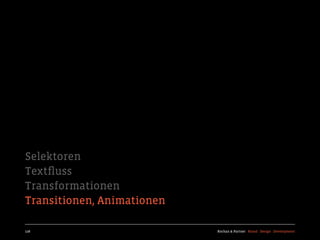 Selektoren
Textﬂuss
Transformationen
Transitionen, Animationen

128                         Kochan & Partner Brand Design Development
 