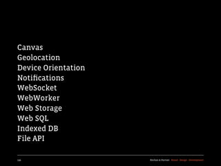 Canvas
Geolocation
Device Orientation
Notiﬁcations
WebSocket
WebWorker
Web Storage
Web SQL
Indexed DB
File API

139                  Kochan & Partner Brand Design Development
 