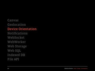 Canvas
Geolocation
Device Orientation
Notiﬁcations
WebSocket
WebWorker
Web Storage
Web SQL
Indexed DB
File API

157                  Kochan & Partner Brand Design Development
 