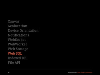 Canvas
Geolocation
Device Orientation
Notiﬁcations
WebSocket
WebWorker
Web Storage
Web SQL
Indexed DB
File API

187                  Kochan & Partner Brand Design Development
 