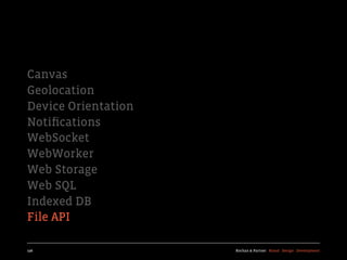 Canvas
Geolocation
Device Orientation
Notiﬁcations
WebSocket
WebWorker
Web Storage
Web SQL
Indexed DB
File API

196                  Kochan & Partner Brand Design Development
 