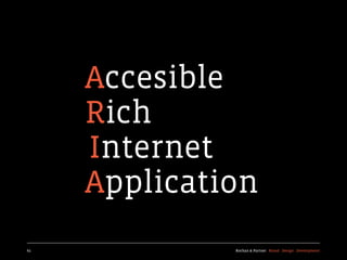 Accesible
     Rich
     Internet
     Application
61            Kochan & Partner Brand Design Development
 