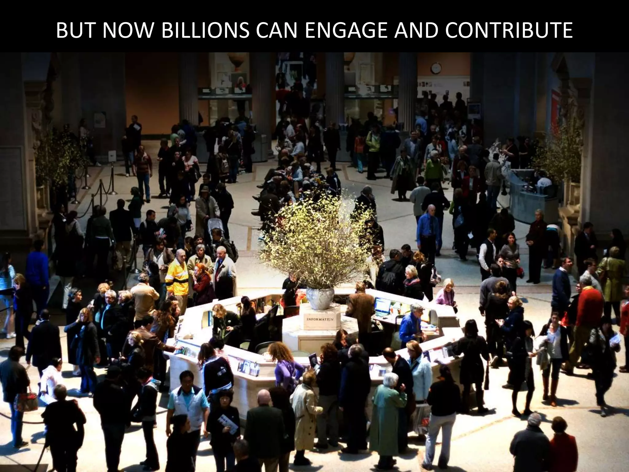 BUT NOW BILLIONS CAN ENGAGE AND CONTRIBUTE
 