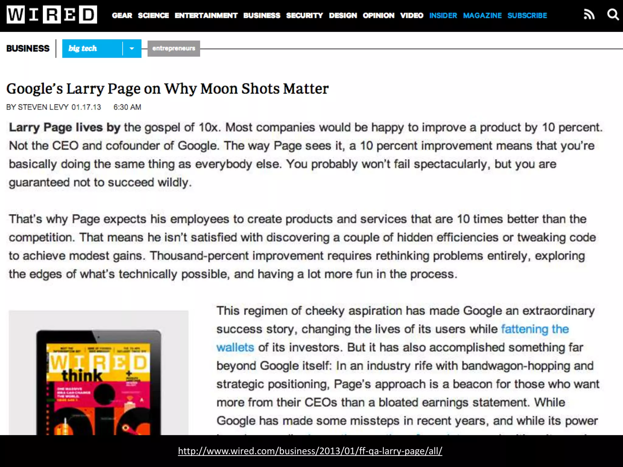 “Page expects his employees to create
products and services that are 10 times better
than the competition. That means he isn’t
satisfied with discovering a couple of hidden
efficiencies or tweaking code to achieve
modest gains. Thousand-percent improvement
requires rethinking problems entirely, exploring
the edges of what’s technically possible…”
 