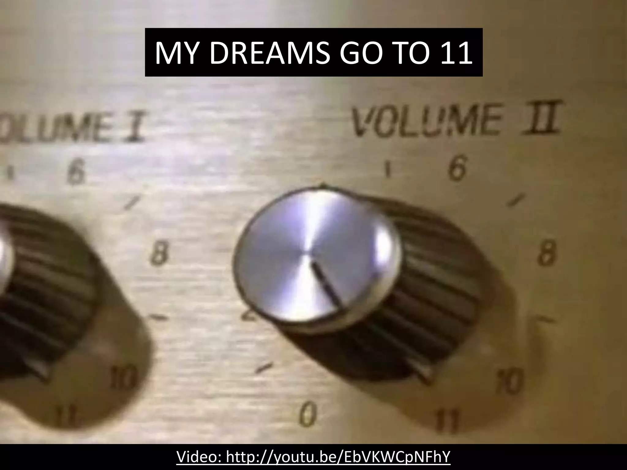 Video: http://youtu.be/EbVKWCpNFhY
MY DREAMS GO TO 11
 