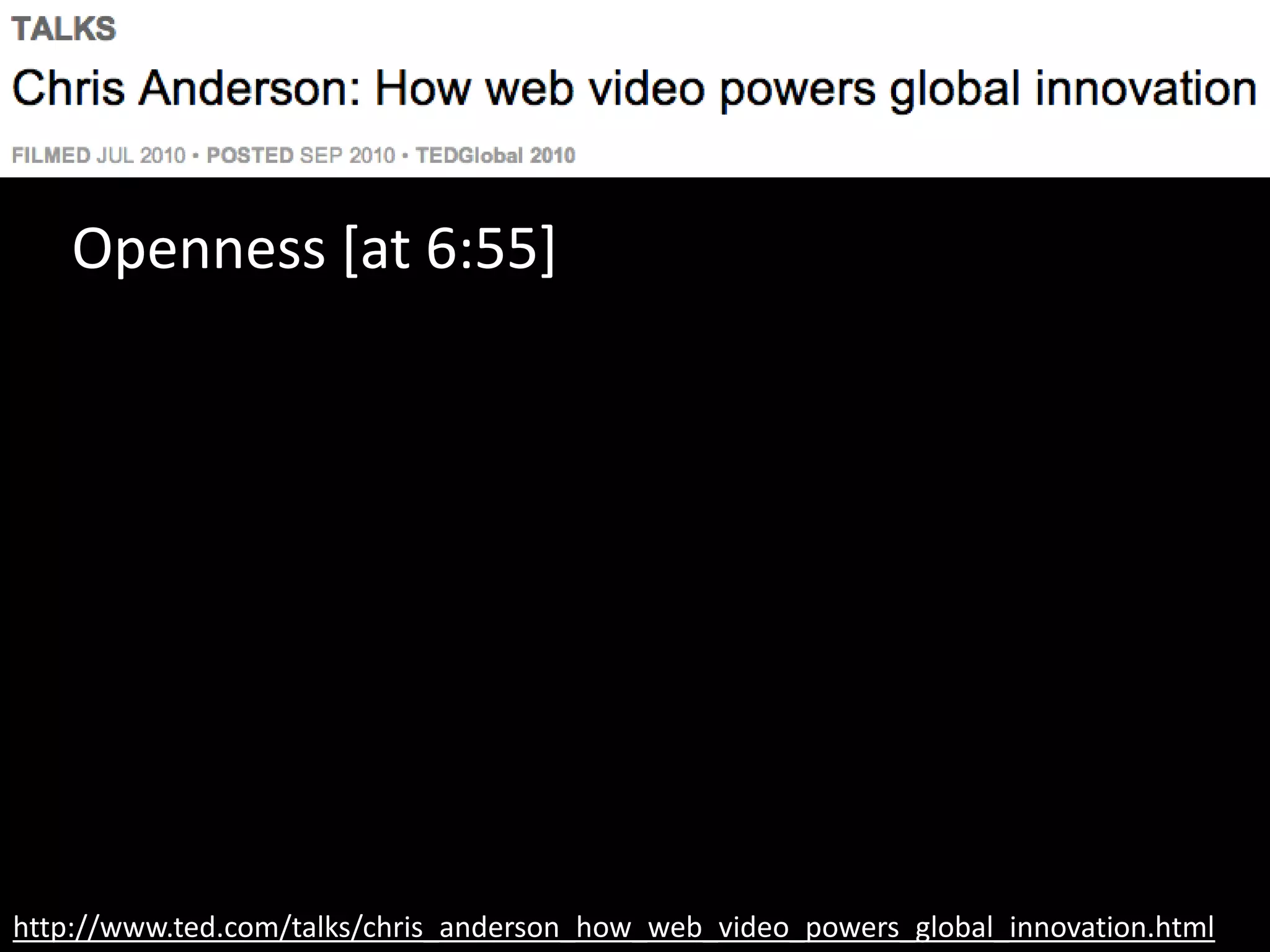 http://www.ted.com/talks/chris_anderson_how_web_video_powers_global_innovation.html
Openness [at 6:55]
 