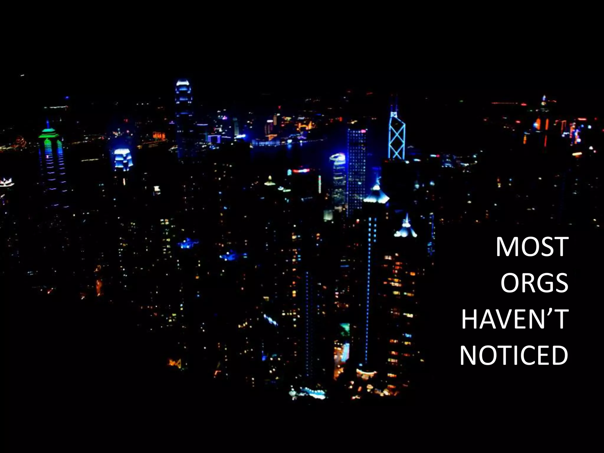 MOST
ORGS
HAVEN’T
NOTICED
 
