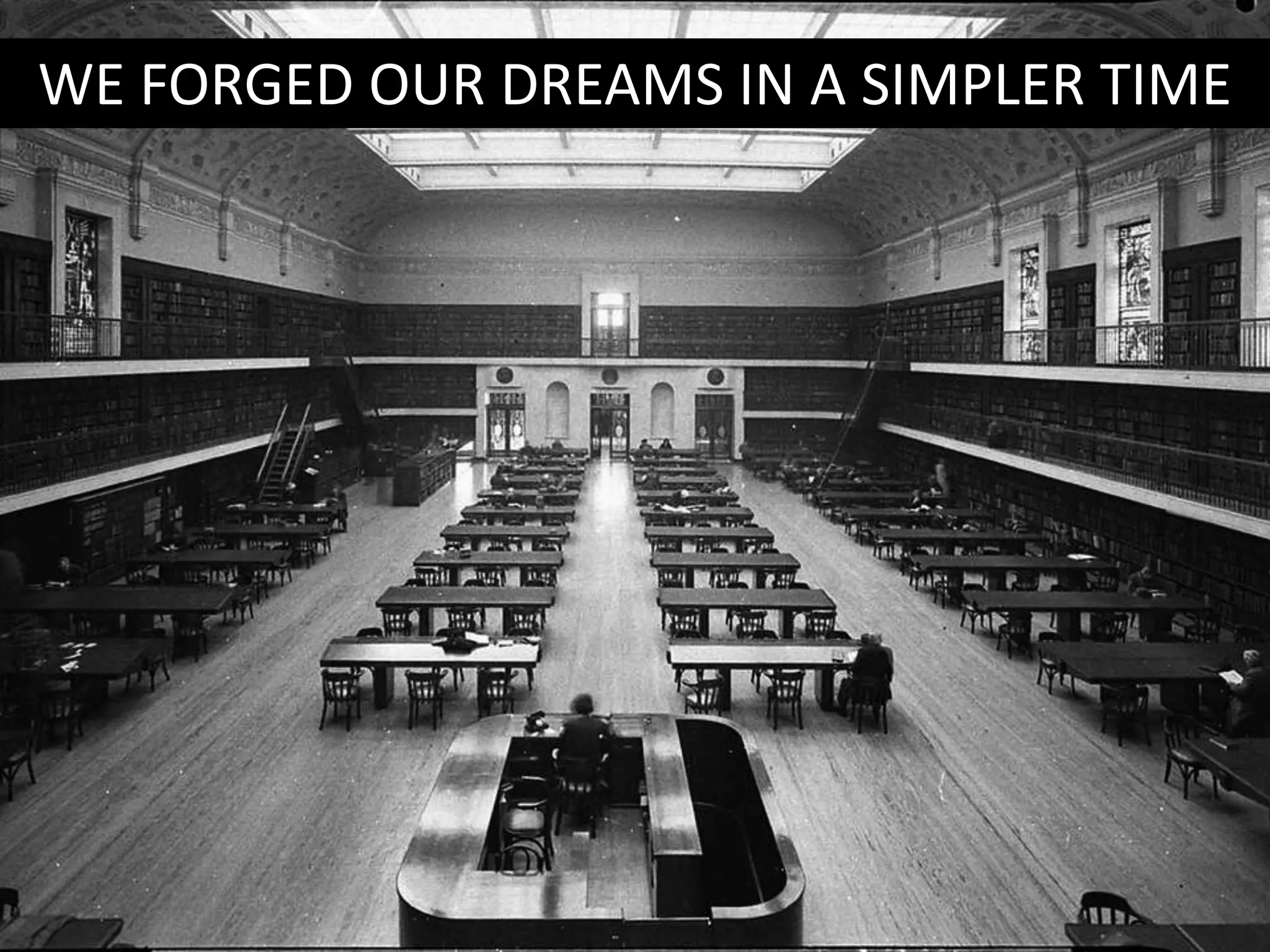 WE FORGED OUR DREAMS IN A SIMPLER TIME
 