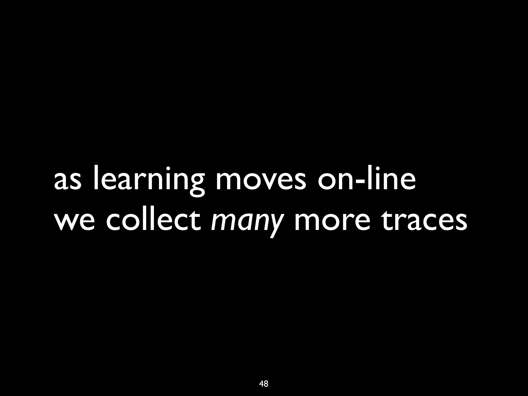 as learning moves on-line
we collect many more traces



             48
 