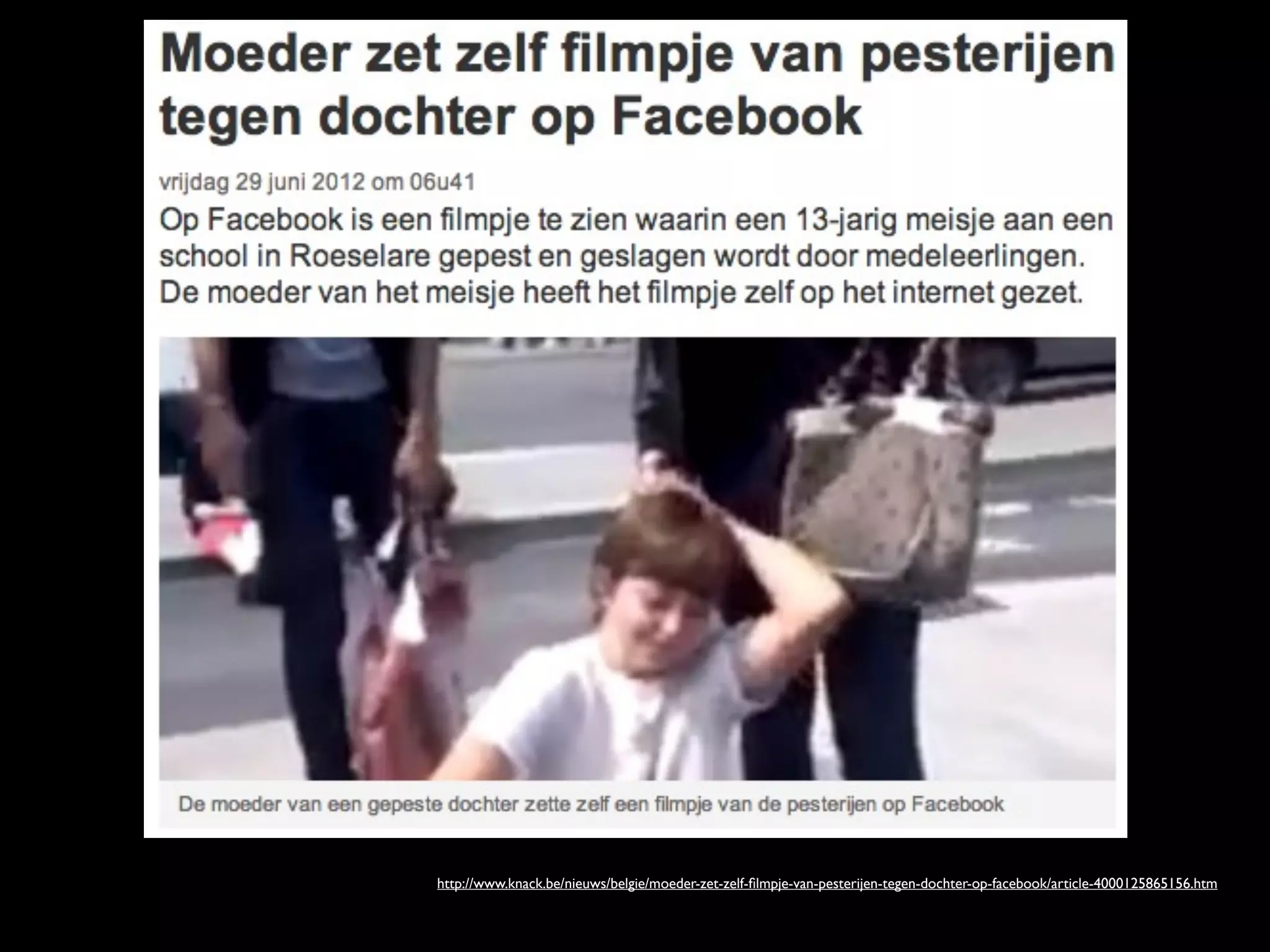 http://www.knack.be/nieuws/belgie/moeder-zet-zelf-ﬁlmpje-van-pesterijen-tegen-dochter-op-facebook/article-4000125865156.htm
 