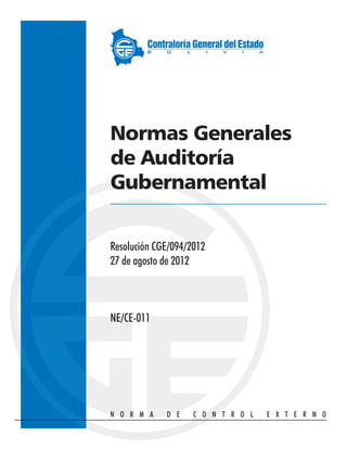 Normas Generales
de Auditoría
Gubernamental
Resolución CGE/094/2012
27 de agosto de 2012
NE/CE-011
N O R M A D E C O N T R O L E X T E R N O
 