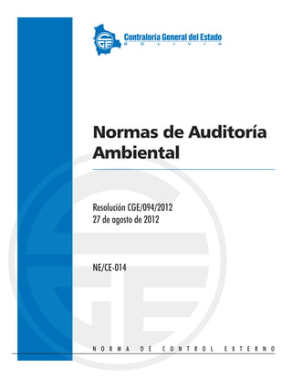 Normas de Auditoría
Ambiental
Resolución CGE/094/2012
27 de agosto de 2012
NE/CE-014
N O R M A D E C O N T R O L E X T E R N O
 